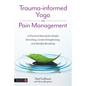 Trauma-Informed Yoga for Pain Management: A Practical Manual for Simple Stretching, Gentle Strengthening, and Mindful Breathing - Paperback