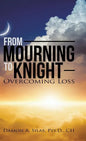 From Mourning To Knight: Overcoming Loss - Hardcover