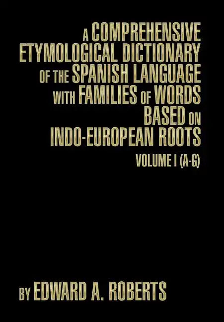 A Comprehensive Etymological Dictionary of the Spanish Language with Families of Words Based on Indo-European Roots: Volume I (A-G) - Hardcover