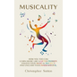 Musicality: How you too can learn music like a gifted prodigy, unlock your musical instinct, and unleash your inner natural. - Hardcover