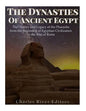 The Dynasties of Ancient Egypt: The History and Legacy of the Pharaohs from the Beginning of Egyptian Civilization to the Rise of Rome - Paperback