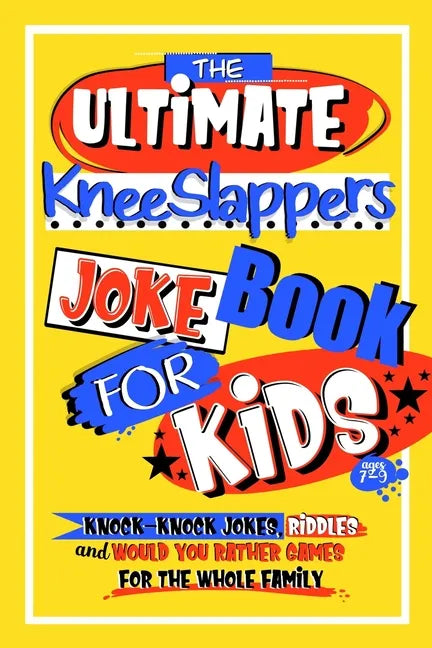 The Ultimate KneeSlappers Joke Book for Kids 7-9 with Knock Knock Jokes, Riddles & Would You Rather Games for the Whole Family: Silly & Funny Laugh Ou - Paperback