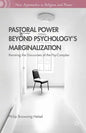Pastoral Power Beyond Psychology's Marginalization: Resisting the Discourses of the Psy-Complex - Hardcover