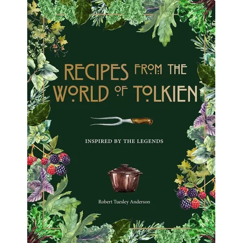 Recipes from the World of Tolkien: Inspired by the Legends - Hardcover
