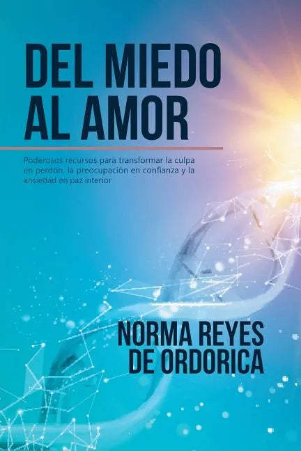 Del miedo al amor: Poderosos recursos para transformar la culpa en perdón, la preocupación en confianza y la ansiedad en paz interior - Paperback