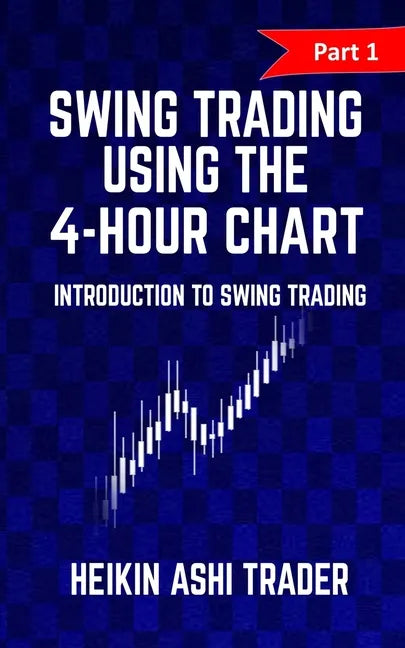 Swing Trading Using the 4-Hour Chart 1: Part 1: Introduction to Swing Trading - Paperback
