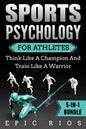 Sports Psychology For Athletes (5-IN-1 Bundle): Think Like A Champion And Train Like A Warrior - Paperback