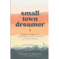 Small Town Dreamer: Finding Courage to Chase Your Biggest Dreams in Rural America - Paperback