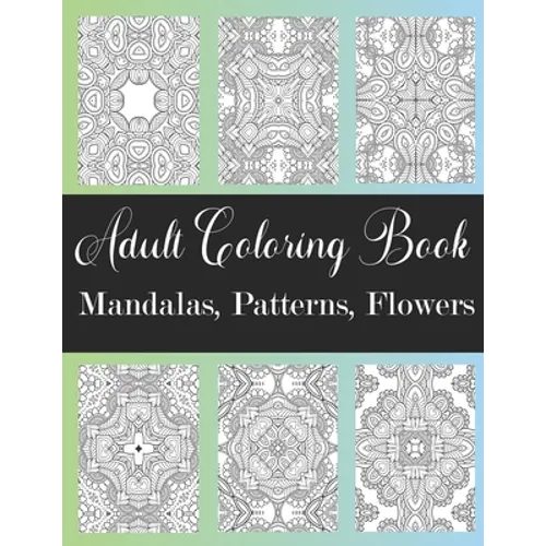 Adult Coloring Book: Mandalas, Patterns, Flowers: Amazing Designs Coloring Book For Stress Relieving, Relaxation, Fun, Soul Healing For Men - Paperback