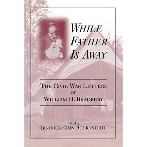 While Father Is Away: The Civil War Letters of William H. Bradbury - Paperback
