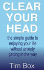 Clear Your Head: the simple guide to enjoying your life without anxiety getting in the way - Paperback
