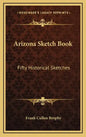 Arizona Sketch Book: Fifty Historical Sketches - Hardcover