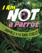 I Am Not a Parrot: Animals in the Rain Forest - Hardcover