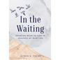 In the Waiting: Drawing Near to God in Seasons of Wanting - Paperback