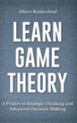 Learn Game Theory: A Primer to Strategic Thinking and Advanced Decision-Making. - Paperback