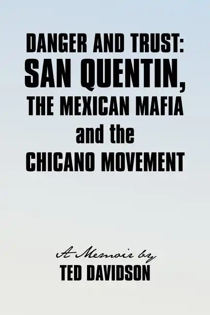 Danger and Trust: San Quentin, the Mexican Mafia and the Chicano Movement - Paperback