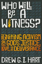 Who Will Be a Witness: Igniting Activism for God's Justice, Love, and Deliverance - Paperback