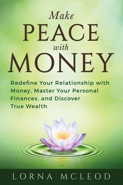 Make Peace with Money: Redefine Your Relationship with Money, Master Your Personal Finances, and Discover True Wealth - Paperback