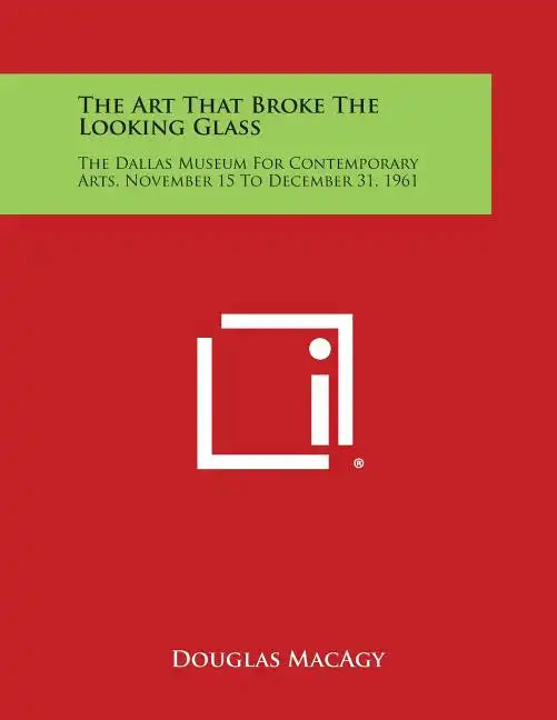 The Art That Broke the Looking Glass: The Dallas Museum for Contemporary Arts, November 15 to December 31, 1961 - Paperback