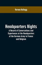 Headquarters Nights: A Record of Conversations and Experiences at the Headquarters of the German Army in France and Belgium - Paperback