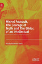 Michel Foucault, the Courage of Truth and the Ethics of an Intellectual - Hardcover