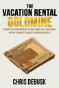The Vacation Rental Goldmine: How to Maximize Your Rental Income With Great Guest Experiences - Paperback