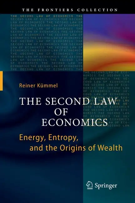 The Second Law of Economics: Energy, Entropy, and the Origins of Wealth - Paperback