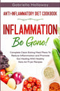 Anti Inflammatory Diet Cookbook: Inflammation Be Gone! - Complete Clean Eating Meal Plans To Reduce Inflammation and Promote Gut Healing With Healthy - Paperback
