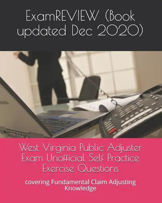 West Virginia Public Adjuster Exam Unofficial Self Practice Exercise Questions: covering Fundamental Claim Adjusting Knowledge - Paperback