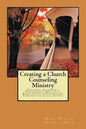 Creating A Church Counseling Ministry: Providing Affordable, Biblically-based, Professional Christian Counseling as a Ministry of the Local Church - Paperback