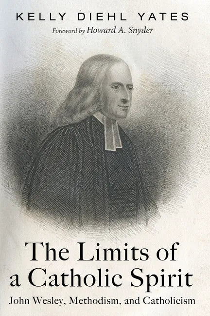 The Limits of a Catholic Spirit: John Wesley, Methodism, and Catholicism - Hardcover