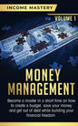 Money Management: Become a Master in a Short Time on How to Create a Budget, Save Your Money and Get Out of Debt while Building your Fin - Paperback