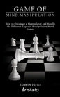 Game of Mind Manipulation: How to Outsmart a Manipulator and Handle the Different Types of Manipulative Mind Games - Paperback