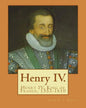 Henry IV. By: John S. C. Abbott: Henry IV, King of France, 1553-1610 - Paperback