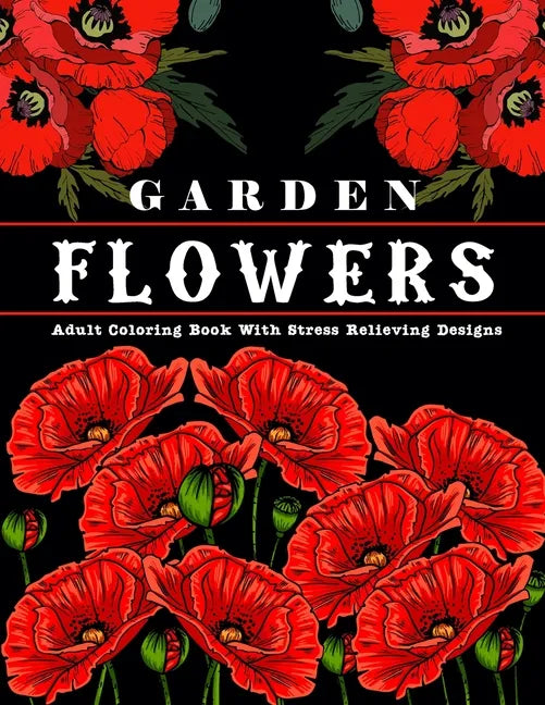Garden Flowers: Adult Coloring Book with beautiful realistic & natural flowers, bouquets, floral designs, sunflowers, roses, leaves, b - Paperback