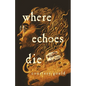 Where Echoes Die - Hardcover