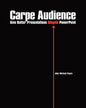 Carpe Audience: Give Better Presentations Despite PowerPoint - Paperback