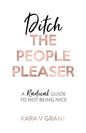 Ditch The People Pleaser: A Radical Guide to Not Being Nice - Paperback