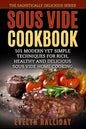 Sous Vide Cookbook: 101 Modern yet Simple Techniques for Rich, Healthy and Delicious Sous Vide Home Cooking (The Sadistically Delicious Series) - Paperback