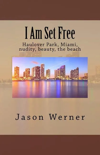 I Am Set Free: Haulover Park, Miami, nudity, beauty, the beach - Paperback