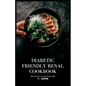 Diabetic-Friendly Renal Cookbook: A Nourishing Guide for Diabetics with Renal Health in Mind - Paperback
