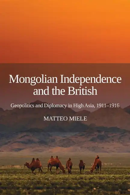 Mongolian Independence and the British: Geopolitics and Diplomacy in High Asia, 1911-1916 - Paperback