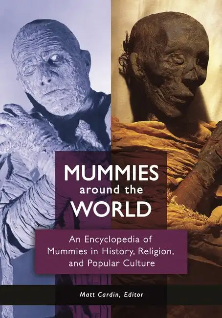 Mummies around the World: An Encyclopedia of Mummies in History, Religion, and Popular Culture - Hardcover