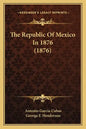 The Republic Of Mexico In 1876 (1876) - Paperback