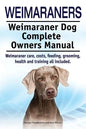 Weimaraners. Weimaraner Dog Complete Owners Manual. Weimaraner care, costs, feeding, grooming, health and training all included. - Paperback