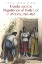 Gender and the Negotiation of Daily Life in Mexico, 1750-1856 - Paperback