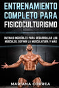 ENTRENAMIENTO COMPLETO Para FISICOCULTURISMO: RUTINAS INCREIBLES PARA DESARROLLAR LOS MUSCULOS, DEFINIR La MUSCULATURA Y MAS - Paperback