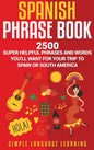 Spanish Phrase Book: 2500 Super Helpful Phrases and Words You'll Want for Your Trip to Spain or South America - Hardcover
