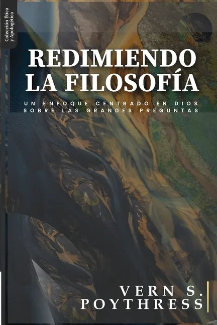 Redimiendo la Filosofia: Un enfoque centrado en Dios sobre las grandes preguntas - Paperback