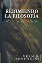Redimiendo la Filosofia: Un enfoque centrado en Dios sobre las grandes preguntas - Paperback
